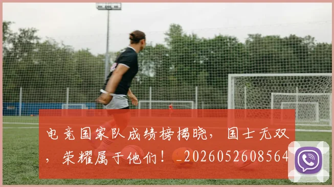电竞国家队成绩榜揭晓，国士无双，荣耀属于他们！_20260526085642
