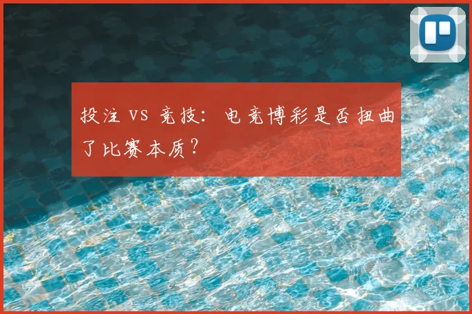 投注 vs 竞技：电竞博彩是否扭曲了比赛本质？