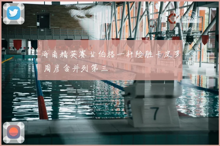 海南精英赛甘伯格一杆险胜卡皮罗 周彦含并列第三