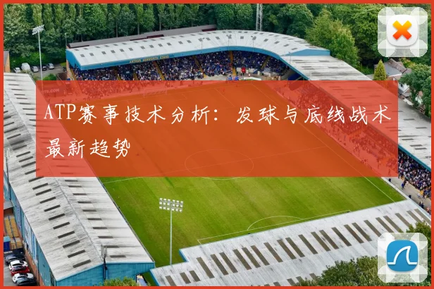 ATP赛事技术分析:发球与底线战术最新趋势