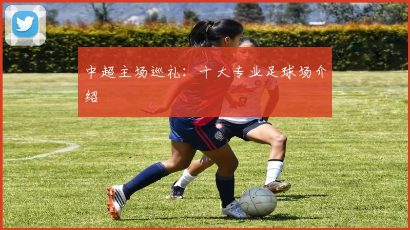 中超主场巡礼：十大专业足球场介绍