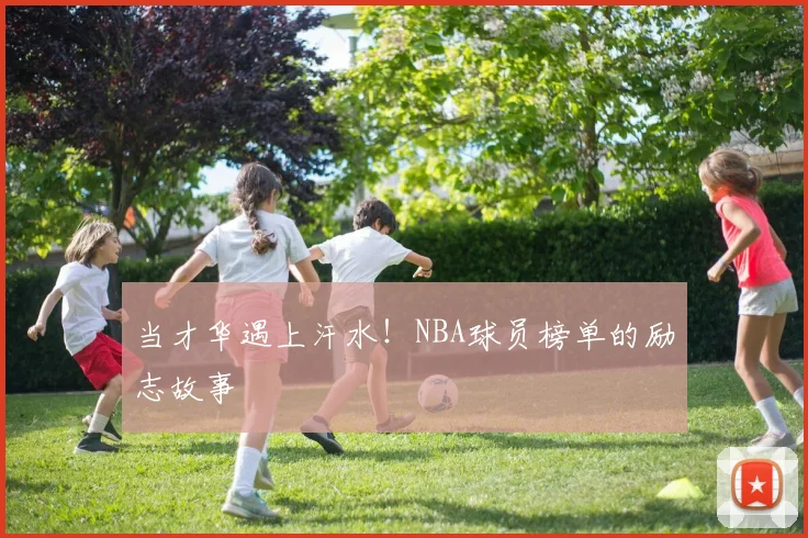 当才华遇上汗水！NBA球员榜单的励志故事